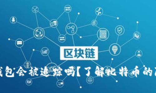 比特币冷钱包会被追踪吗？了解比特币的隐私与安全