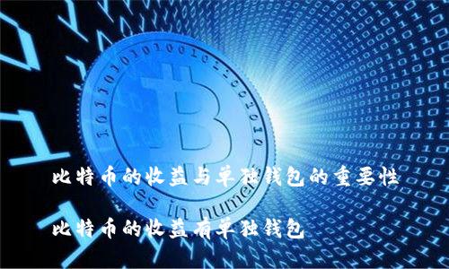 比特币的收益与单独钱包的重要性

比特币的收益有单独钱包