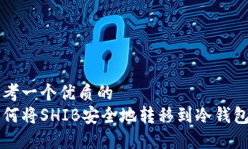 思考一个优质的  
如何将SHIB安全地转移到冷钱包中