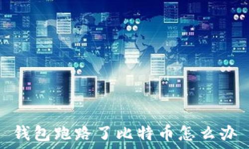   
钱包跑路了比特币怎么办