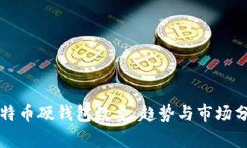 比特币硬钱包数量：趋势与市场分析